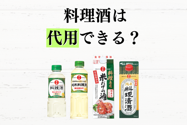 料理酒は日本酒や本みりんで代用できる？